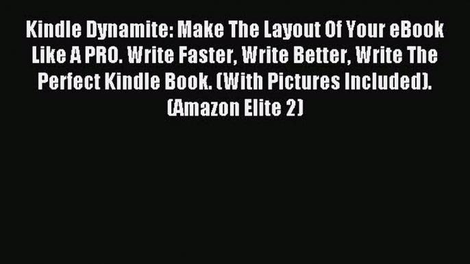 Read Kindle Dynamite: Make The Layout Of Your eBook Like A PRO. Write Faster Write Better Write