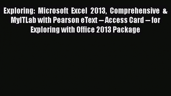 Read Exploring: Microsoft Excel 2013 Comprehensive  & MyITLab with Pearson eText -- Access