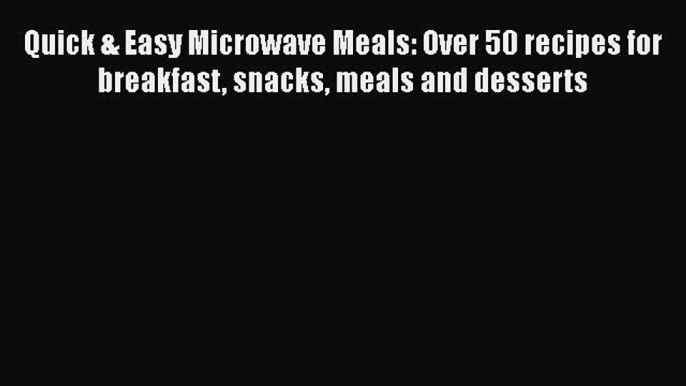 [PDF] Quick & Easy Microwave Meals: Over 50 recipes for breakfast snacks meals and desserts