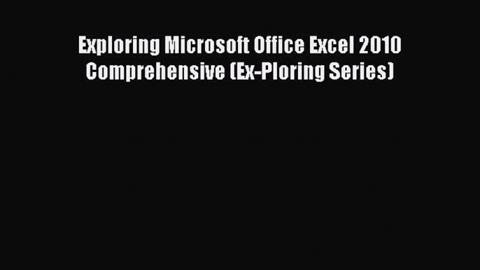 Download Exploring Microsoft Office Excel 2010 Comprehensive (Ex-Ploring Series) Ebook Free