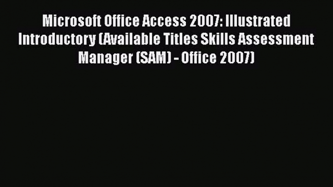 [PDF] Microsoft Office Access 2007: Illustrated Introductory (Available Titles Skills Assessment