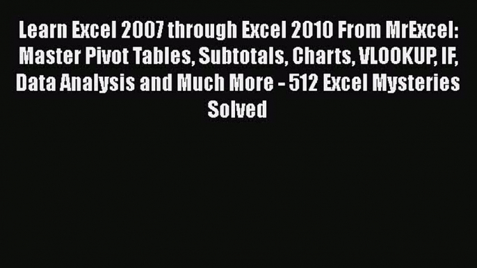 Read Learn Excel 2007 through Excel 2010 From MrExcel: Master Pivot Tables Subtotals Charts