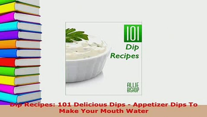 PDF  Dip Recipes 101 Delicious Dips  Appetizer Dips To Make Your Mouth Water Read Full Ebook