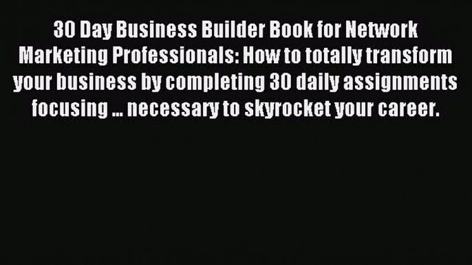 Read 30 Day Business Builder Book for Network Marketing Professionals: How to totally transform