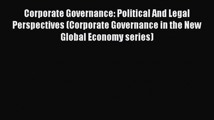 Read Corporate Governance: Political And Legal Perspectives (Corporate Governance in the New