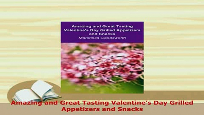 Download  Amazing and Great Tasting Valentines Day Grilled Appetizers and Snacks Read Full Ebook