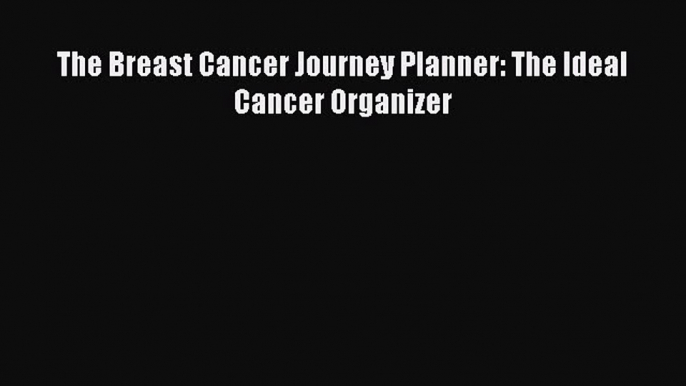 [PDF] The Breast Cancer Journey Planner: The Ideal Cancer Organizer Read Full Ebook