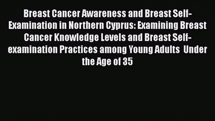 [PDF] Breast Cancer Awareness and Breast Self-Examination in Northern Cyprus: Examining Breast