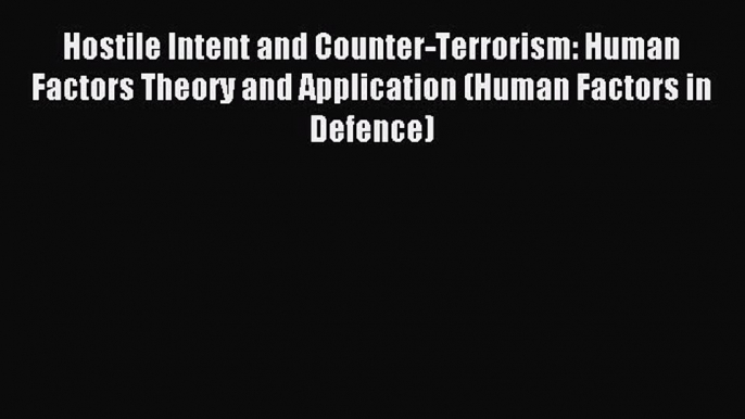 Read Hostile Intent and Counter-Terrorism: Human Factors Theory and Application (Human Factors