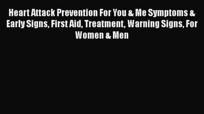 [PDF] Heart Attack Prevention For You & Me Symptoms & Early Signs First Aid Treatment Warning