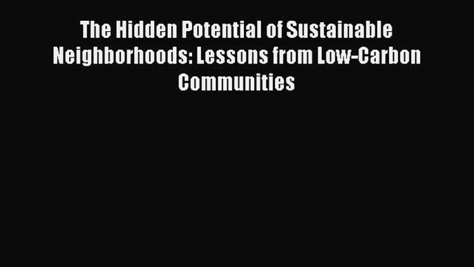 PDF The Hidden Potential of Sustainable Neighborhoods: Lessons from Low-Carbon Communities