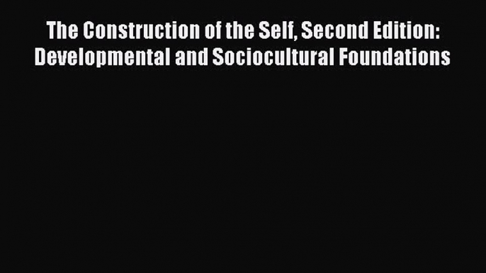 Read The Construction of the Self Second Edition: Developmental and Sociocultural Foundations