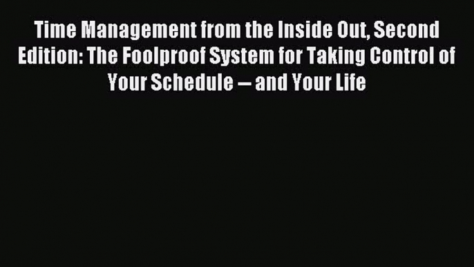 Read Time Management from the Inside Out Second Edition: The Foolproof System for Taking Control