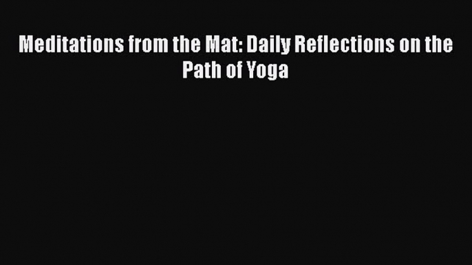 PDF Meditations from the Mat: Daily Reflections on the Path of Yoga  EBook