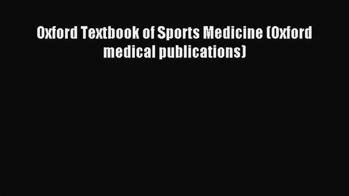 [Read PDF] Oxford Textbook of Sports Medicine (Oxford medical publications) Download Free