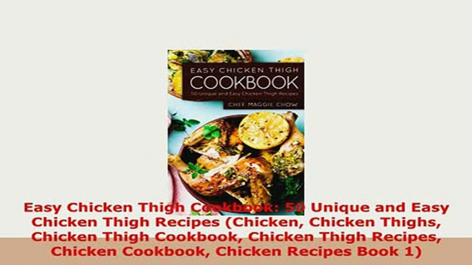 Download  Easy Chicken Thigh Cookbook 50 Unique and Easy Chicken Thigh Recipes Chicken Chicken Read Online