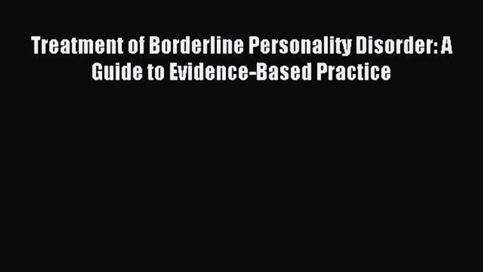 [Read PDF] Treatment of Borderline Personality Disorder: A Guide to Evidence-Based Practice