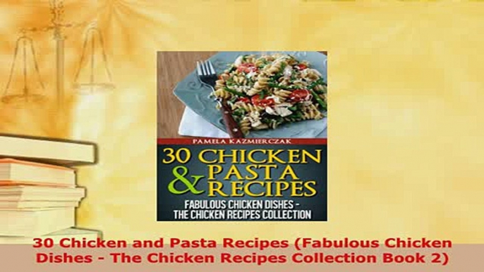 Download  30 Chicken and Pasta Recipes Fabulous Chicken Dishes  The Chicken Recipes Collection Read Online