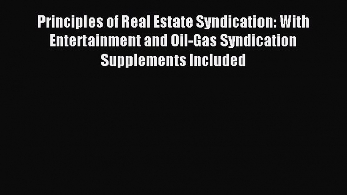 Read Principles of Real Estate Syndication: With Entertainment and Oil-Gas Syndication Supplements