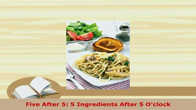 Download  Five After 5 5 Ingredients After 5 Oclock Read Online