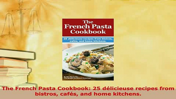 Download  The French Pasta Cookbook 25 délicieuse recipes from bistros cafés and home kitchens Download Online