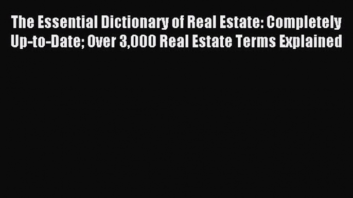 Read The Essential Dictionary of Real Estate: Completely Up-to-Date Over 3000 Real Estate Terms