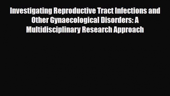 [PDF] Investigating Reproductive Tract Infections and Other Gynaecological Disorders: A Multidisciplinary