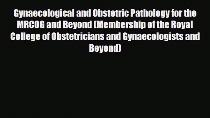 [PDF] Gynaecological and Obstetric Pathology for the MRCOG and Beyond (Membership of the Royal