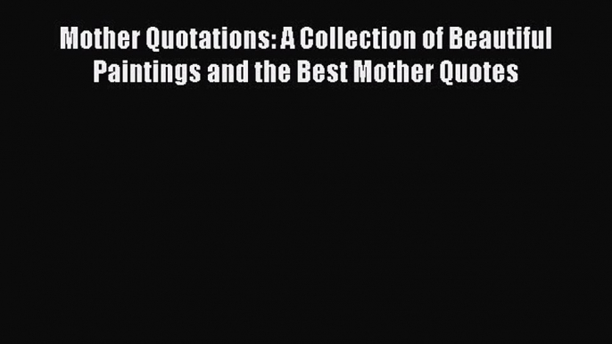 [PDF] Mother Quotations: A Collection of Beautiful Paintings and the Best Mother Quotes Download