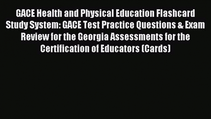 Read GACE Health and Physical Education Flashcard Study System: GACE Test Practice Questions