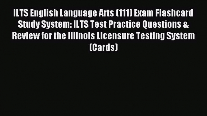 Read ILTS English Language Arts (111) Exam Flashcard Study System: ILTS Test Practice Questions