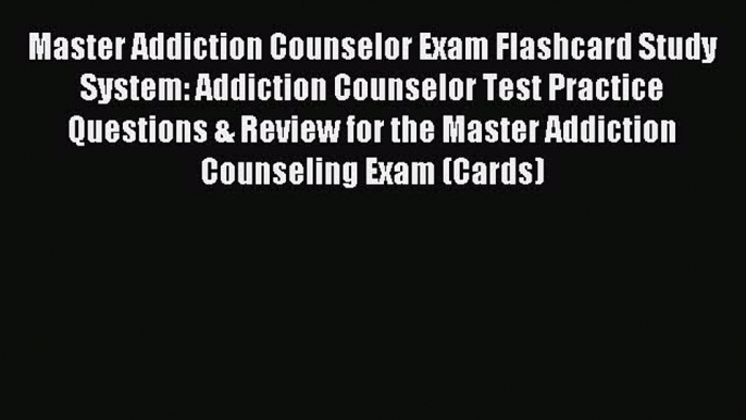 Read Master Addiction Counselor Exam Flashcard Study System: Addiction Counselor Test Practice