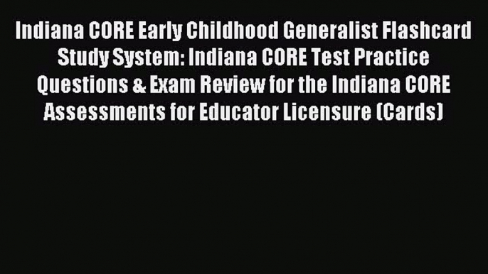 Read Indiana CORE Early Childhood Generalist Flashcard Study System: Indiana CORE Test Practice