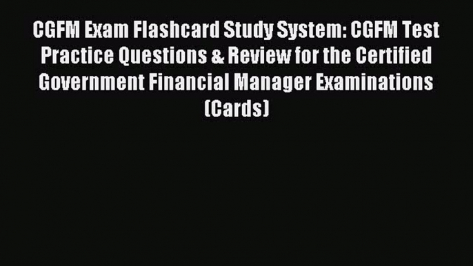 Read CGFM Exam Flashcard Study System: CGFM Test Practice Questions & Review for the Certified