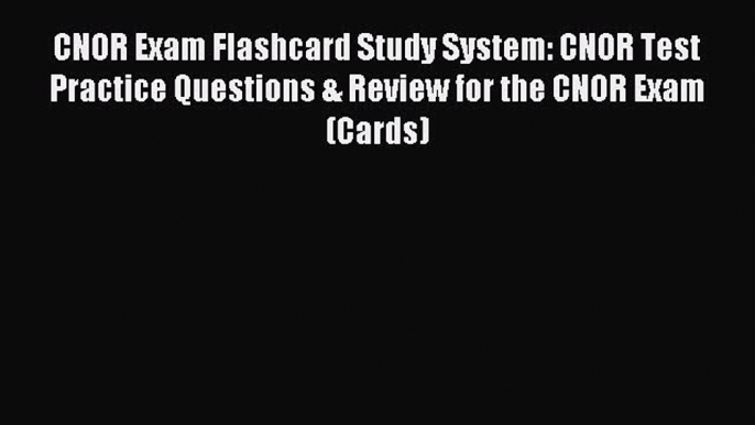 Read CNOR Exam Flashcard Study System: CNOR Test Practice Questions & Review for the CNOR Exam