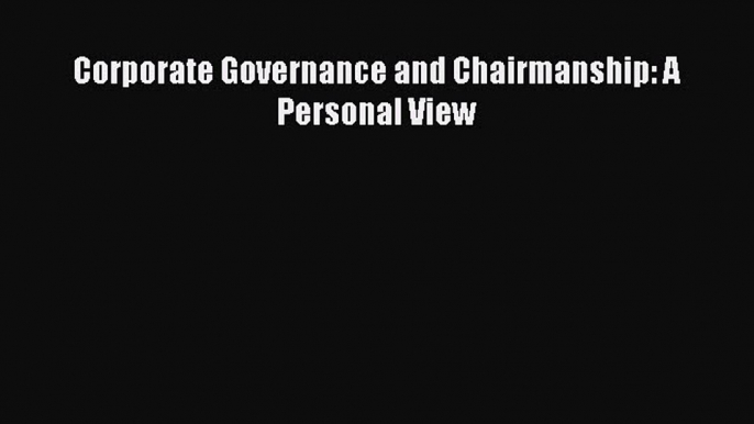 Read Corporate Governance and Chairmanship: A Personal View Ebook Free