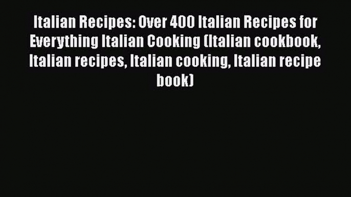 [DONWLOAD] Italian Recipes: Over 400 Italian Recipes for Everything Italian Cooking (Italian