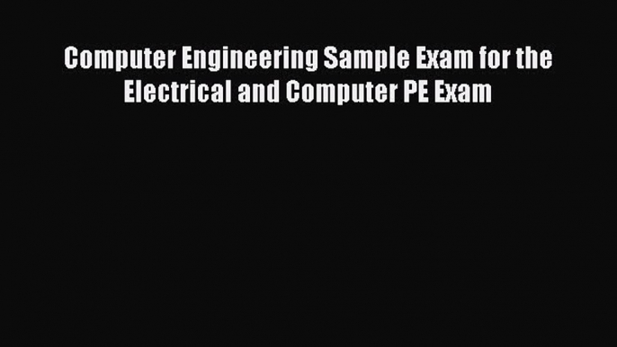 Download Computer Engineering Sample Exam for the Electrical and Computer PE Exam PDF Online