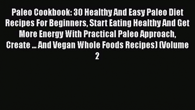 [DONWLOAD] Paleo Cookbook: 30 Healthy And Easy Paleo Diet Recipes For Beginners Start Eating