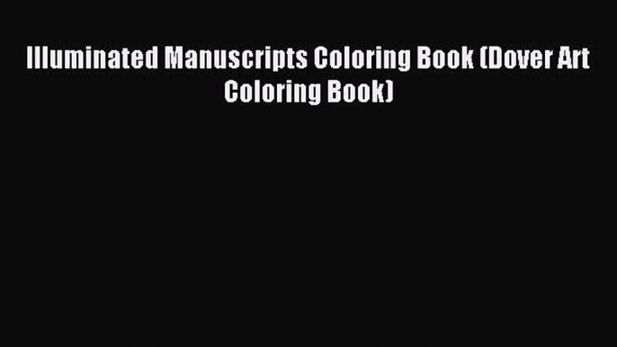 [Download PDF] Illuminated Manuscripts Coloring Book (Dover Art Coloring Book) PDF Free