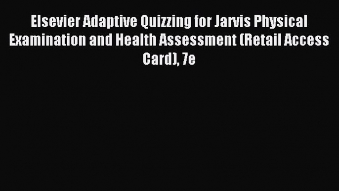 Read Elsevier Adaptive Quizzing for Jarvis Physical Examination and Health Assessment (Retail