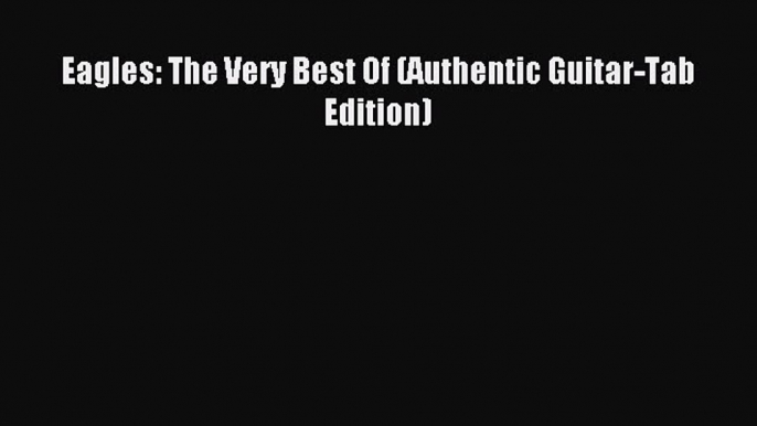 [Download PDF] Eagles: The Very Best Of (Authentic Guitar-Tab Edition) Ebook Free