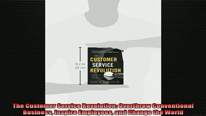 FREE EBOOK ONLINE  The Customer Service Revolution Overthrow Conventional Business Inspire Employees and Full EBook