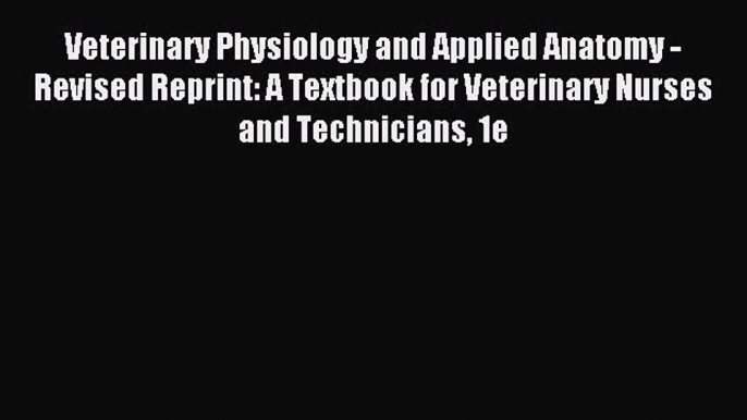 Read Veterinary Physiology and Applied Anatomy - Revised Reprint: A Textbook for Veterinary