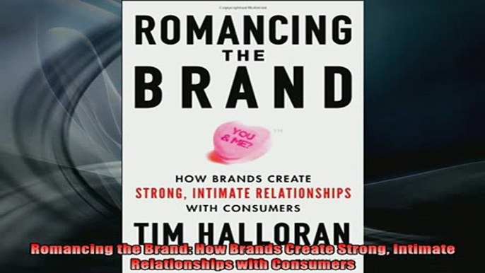 READ FREE Ebooks  Romancing the Brand How Brands Create Strong Intimate Relationships with Consumers Full EBook