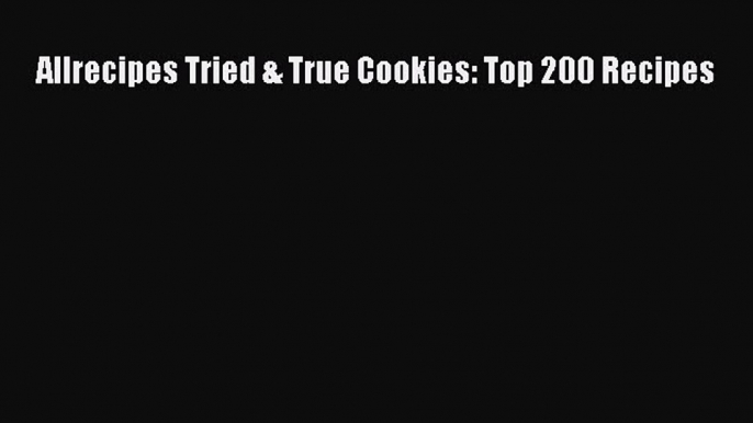 Download Allrecipes Tried & True Cookies: Top 200 Recipes PDF Free