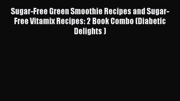 Read Sugar-Free Green Smoothie Recipes and Sugar-Free Vitamix Recipes: 2 Book Combo (Diabetic