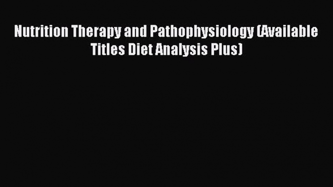 Read Nutrition Therapy and Pathophysiology (Available Titles Diet Analysis Plus) Ebook Free