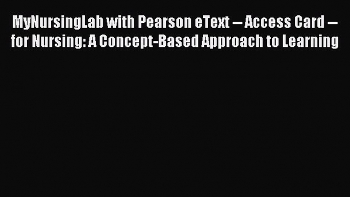 Read MyNursingLab with Pearson eText -- Access Card -- for Nursing: A Concept-Based Approach