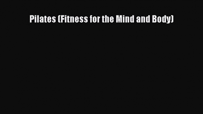 [PDF] Pilates (Fitness for the Mind and Body) [Download] Full Ebook